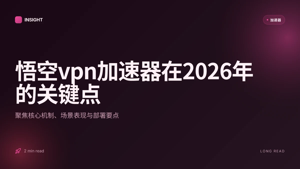 悟空VPN加速器:在2026年的最新加速之道与实测要点